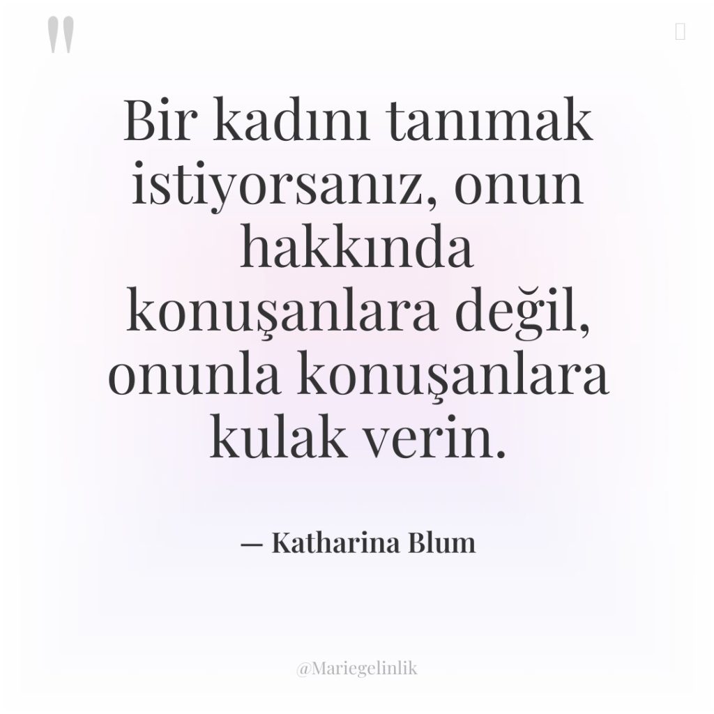 Bir kadını tanımak istiyorsanız, onun hakkında konuşanlara değil, onunla konuşanlara…