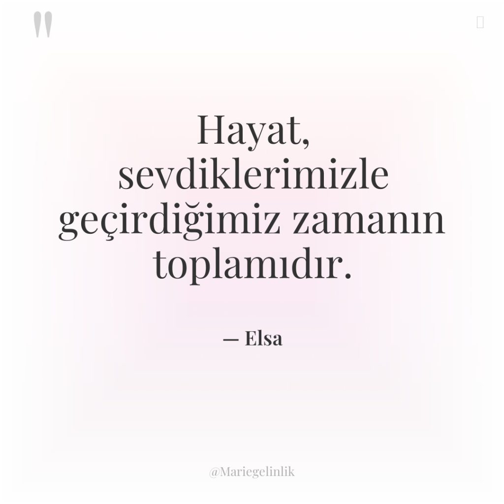 Hayat, sevdiklerimizle geçirdiğimiz zamanın toplamıdır.