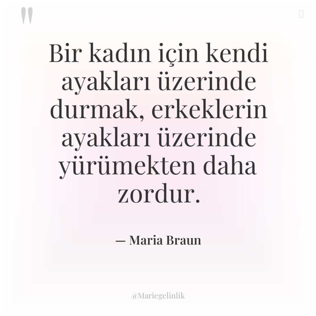Bir kadın için kendi ayakları üzerinde durmak, erkeklerin ayakları üzerinde…