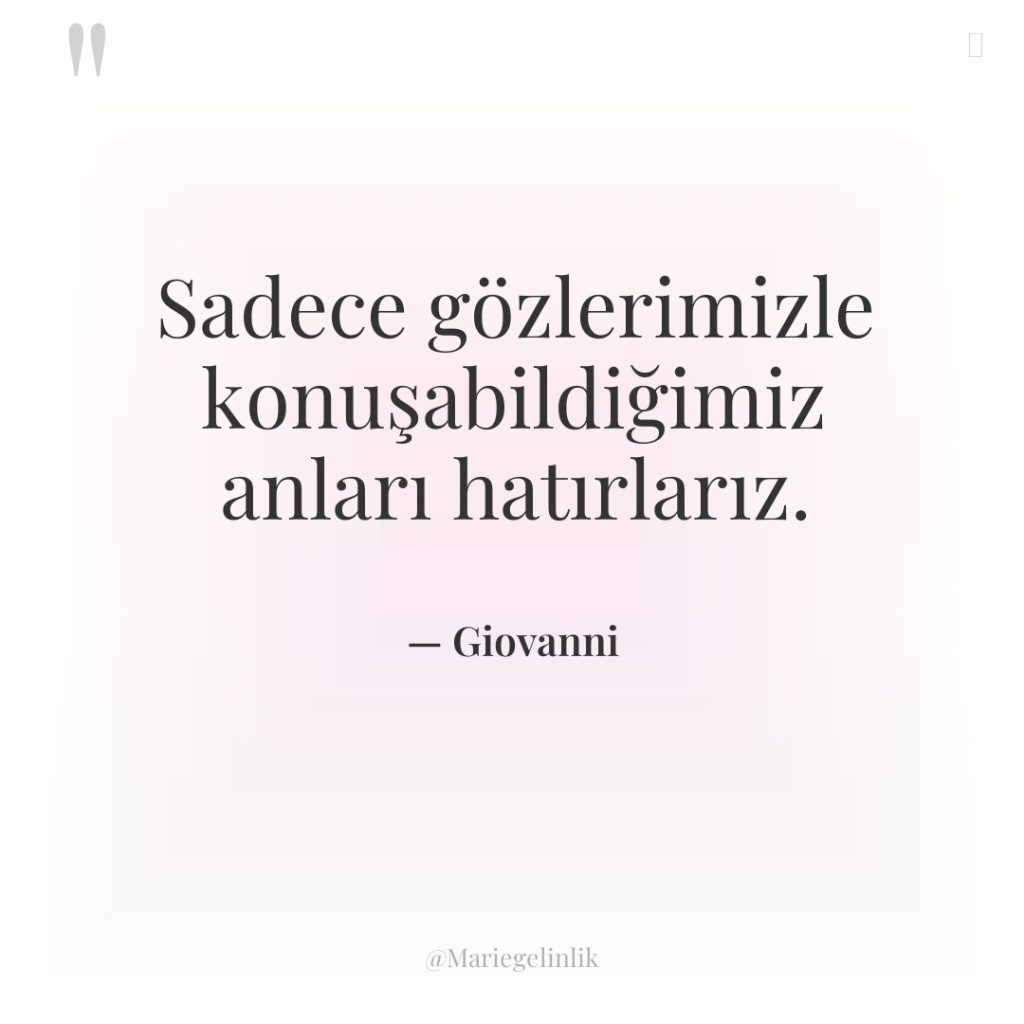 Sadece gözlerimizle konuşabildiğimiz anları hatırlarız.