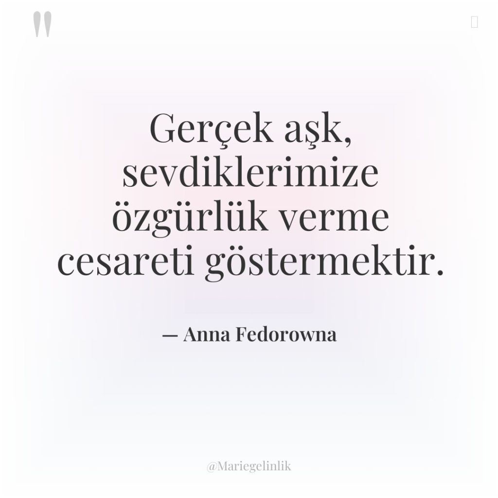 Gerçek aşk, sevdiklerimize özgürlük verme cesareti göstermektir.