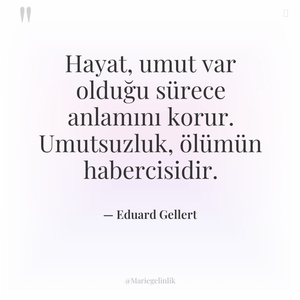 Hayat, umut var olduğu sürece anlamını korur. Umutsuzluk, ölümün habercisidir.