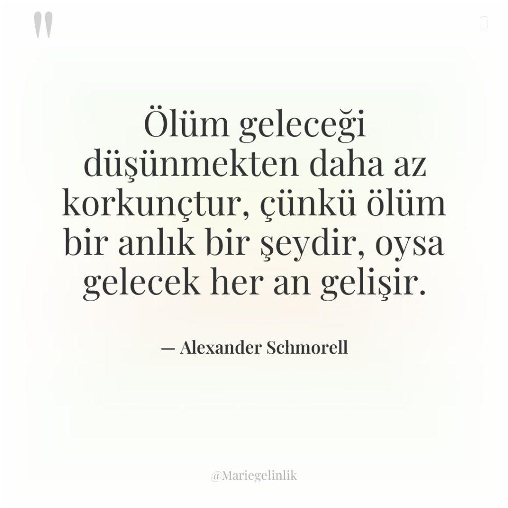 Ölüm geleceği düşünmekten daha az korkunçtur, çünkü ölüm bir anlık…