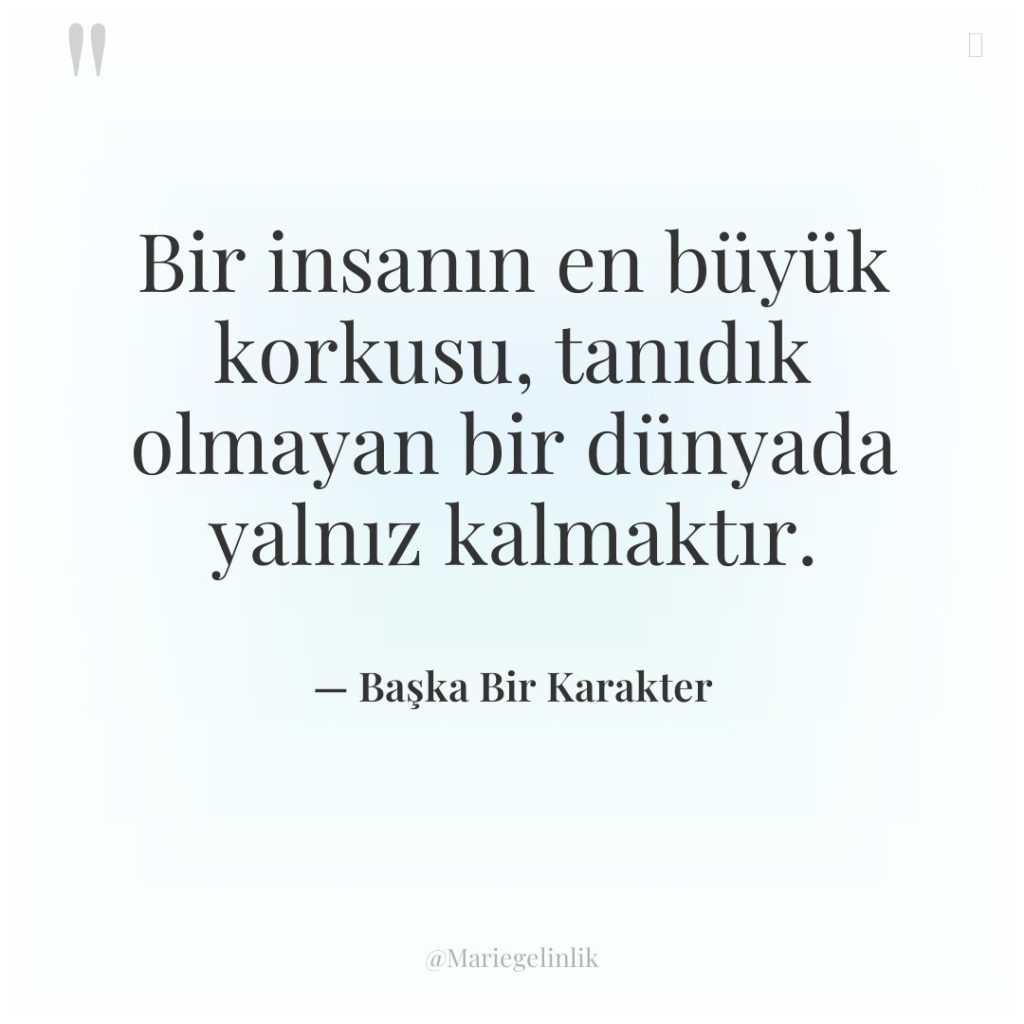 Bir insanın en büyük korkusu, tanıdık olmayan bir dünyada yalnız…