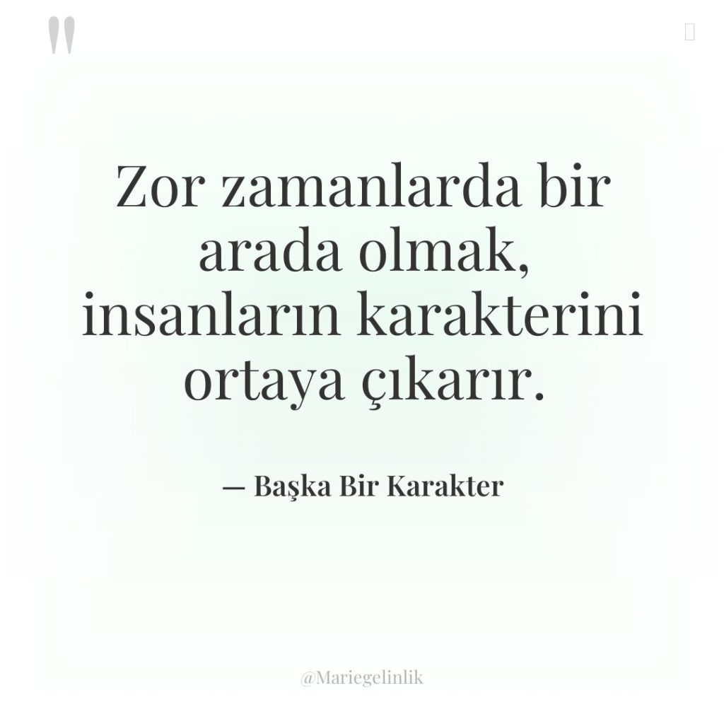 Zor zamanlarda bir arada olmak, insanların karakterini ortaya çıkarır.