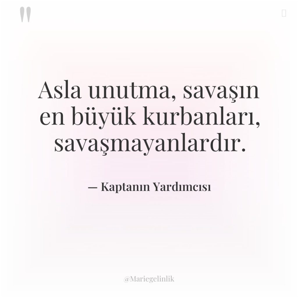 Asla unutma, savaşın en büyük kurbanları, savaşmayanlardır.