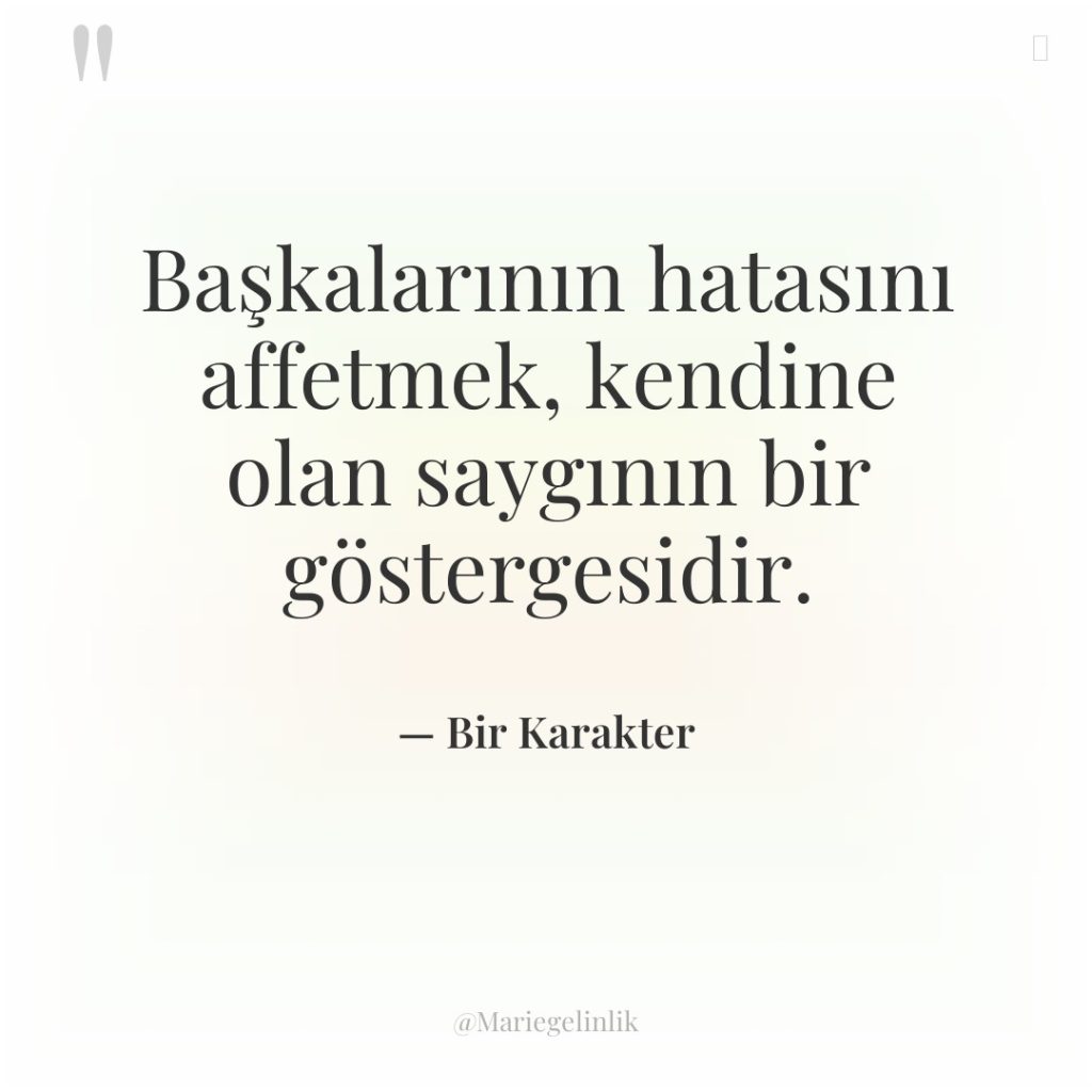 Başkalarının hatasını affetmek, kendine olan saygının bir göstergesidir.