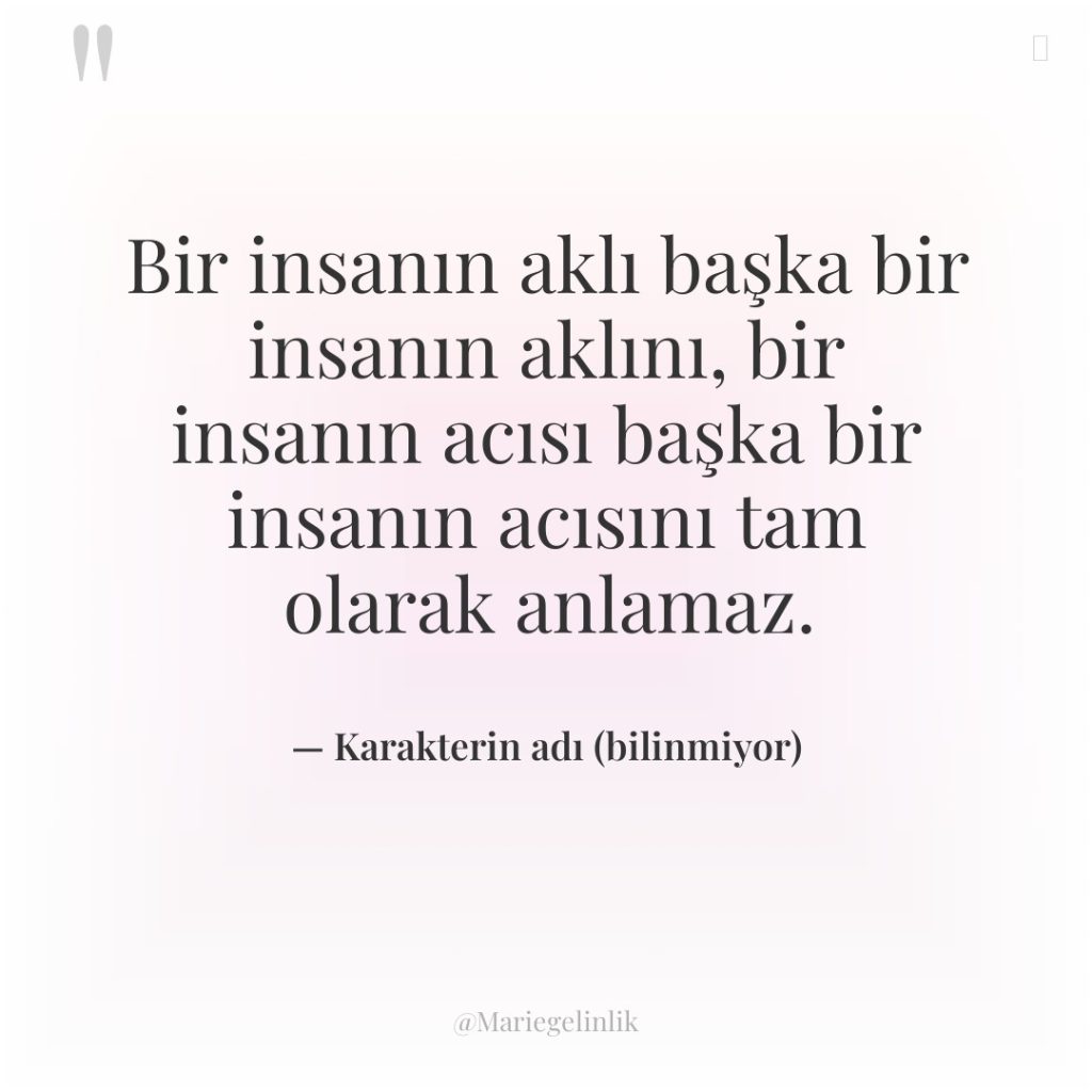 Bir insanın aklı başka bir insanın aklını, bir insanın acısı…