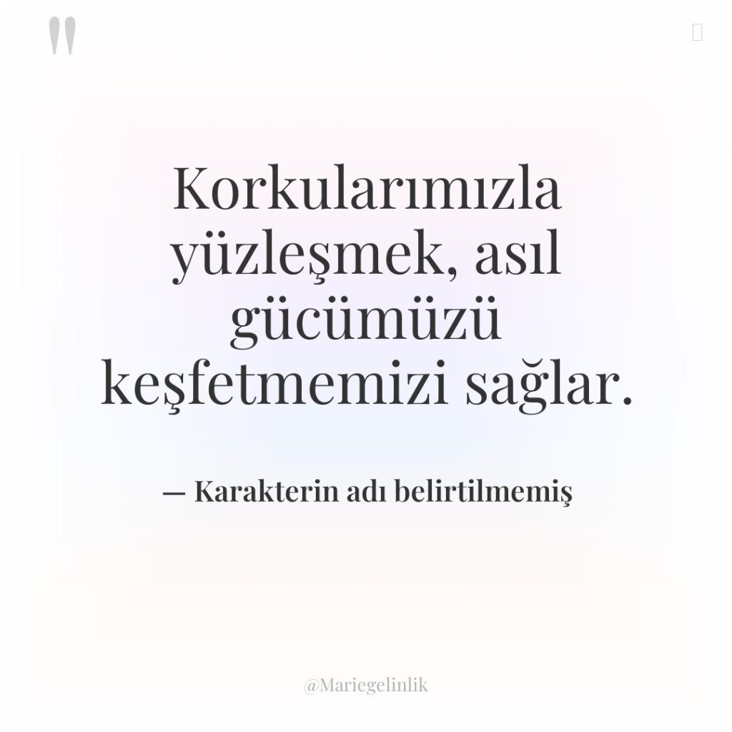 Korkularımızla yüzleşmek, asıl gücümüzü keşfetmemizi sağlar.