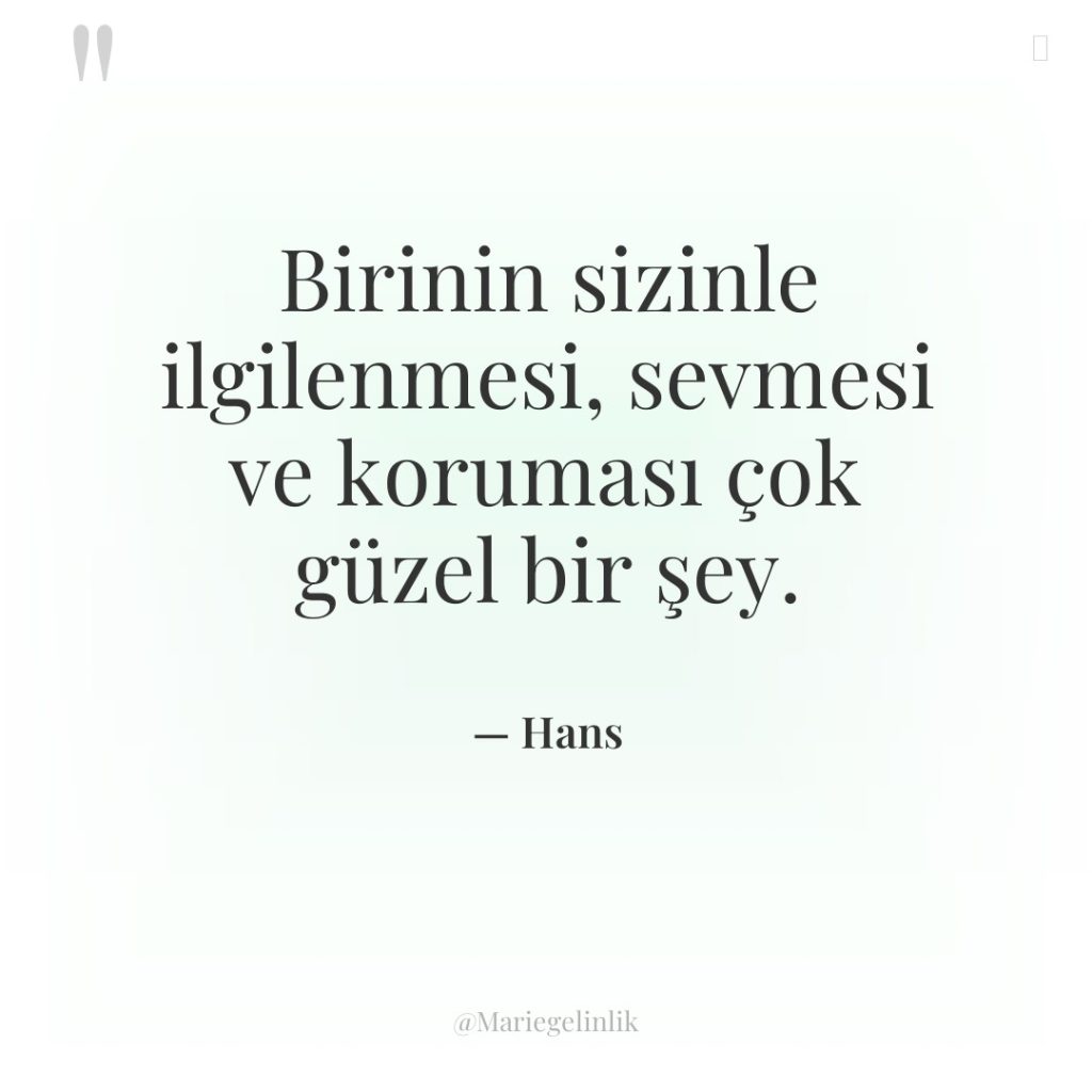 Birinin sizinle ilgilenmesi, sevmesi ve koruması çok güzel bir şey.