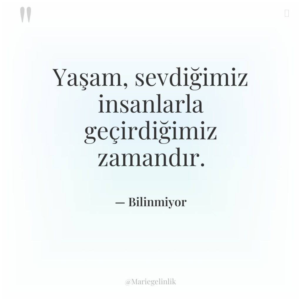 Yaşam, sevdiğimiz insanlarla geçirdiğimiz zamandır.