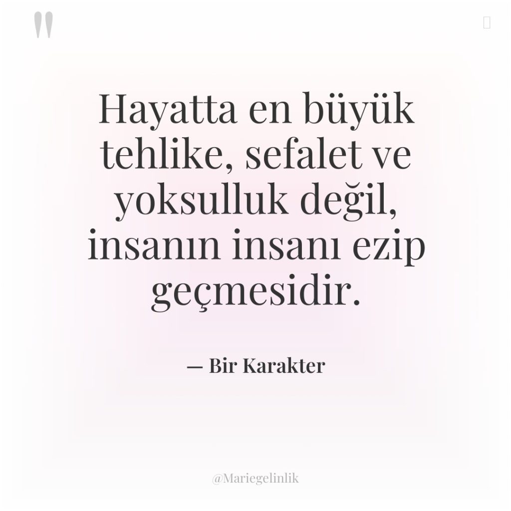 Hayatta en büyük tehlike, sefalet ve yoksulluk değil, insanın insanı…