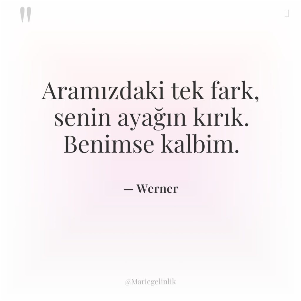 Aramızdaki tek fark, senin ayağın kırık. Benimse kalbim.