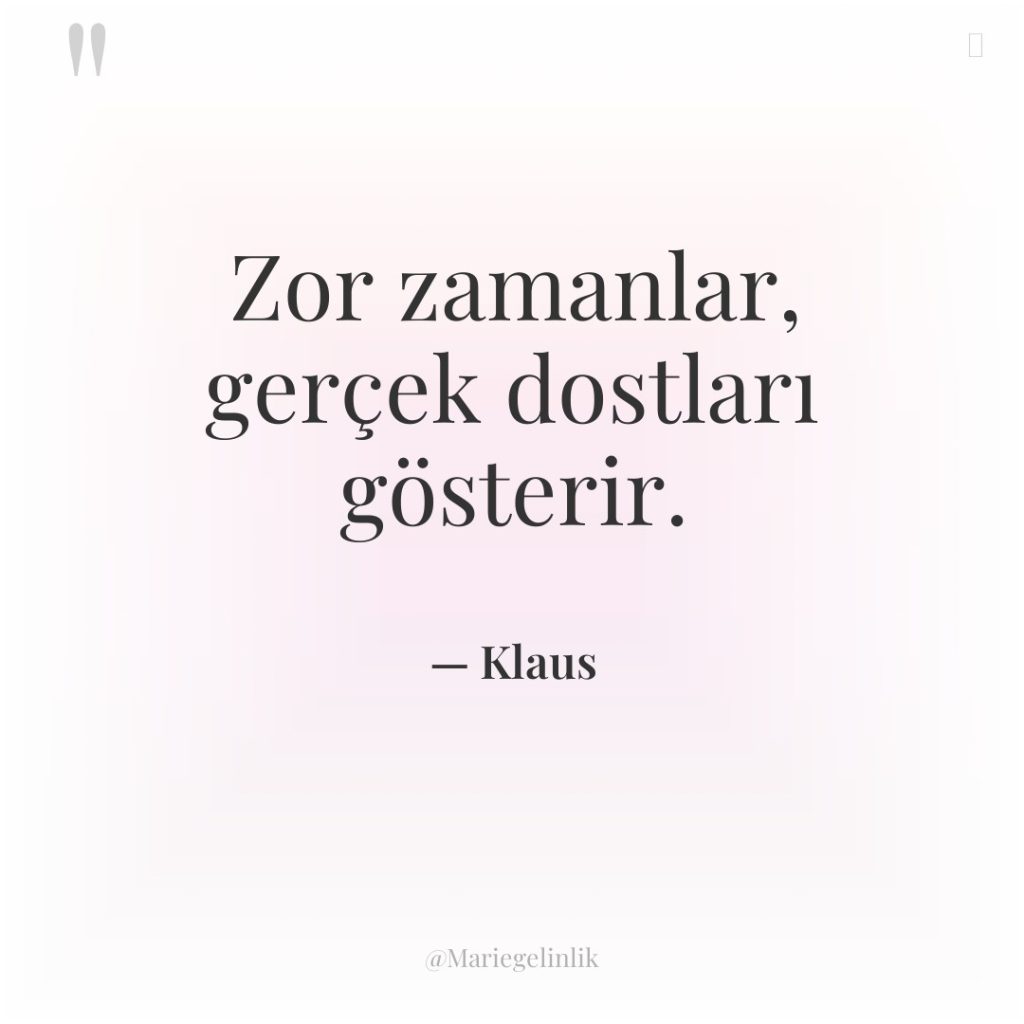 Zor zamanlar, gerçek dostları gösterir.