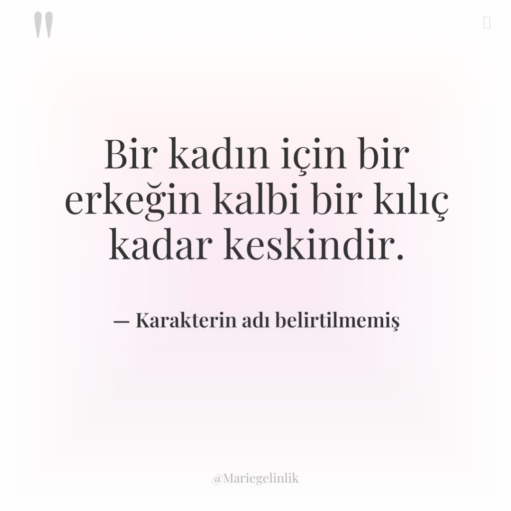 Bir kadın için bir erkeğin kalbi bir kılıç kadar keskindir.