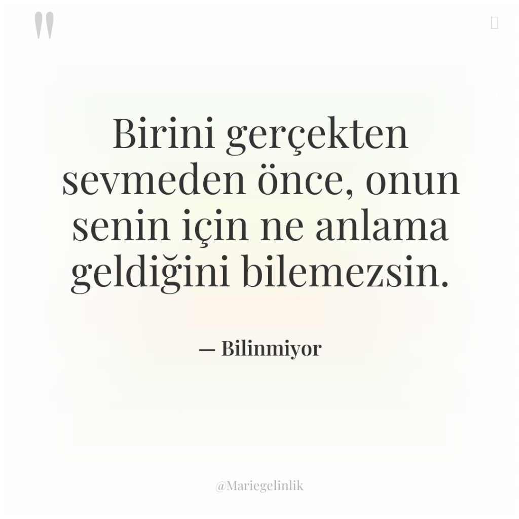 Birini gerçekten sevmeden önce, onun senin için ne anlama geldiğini…