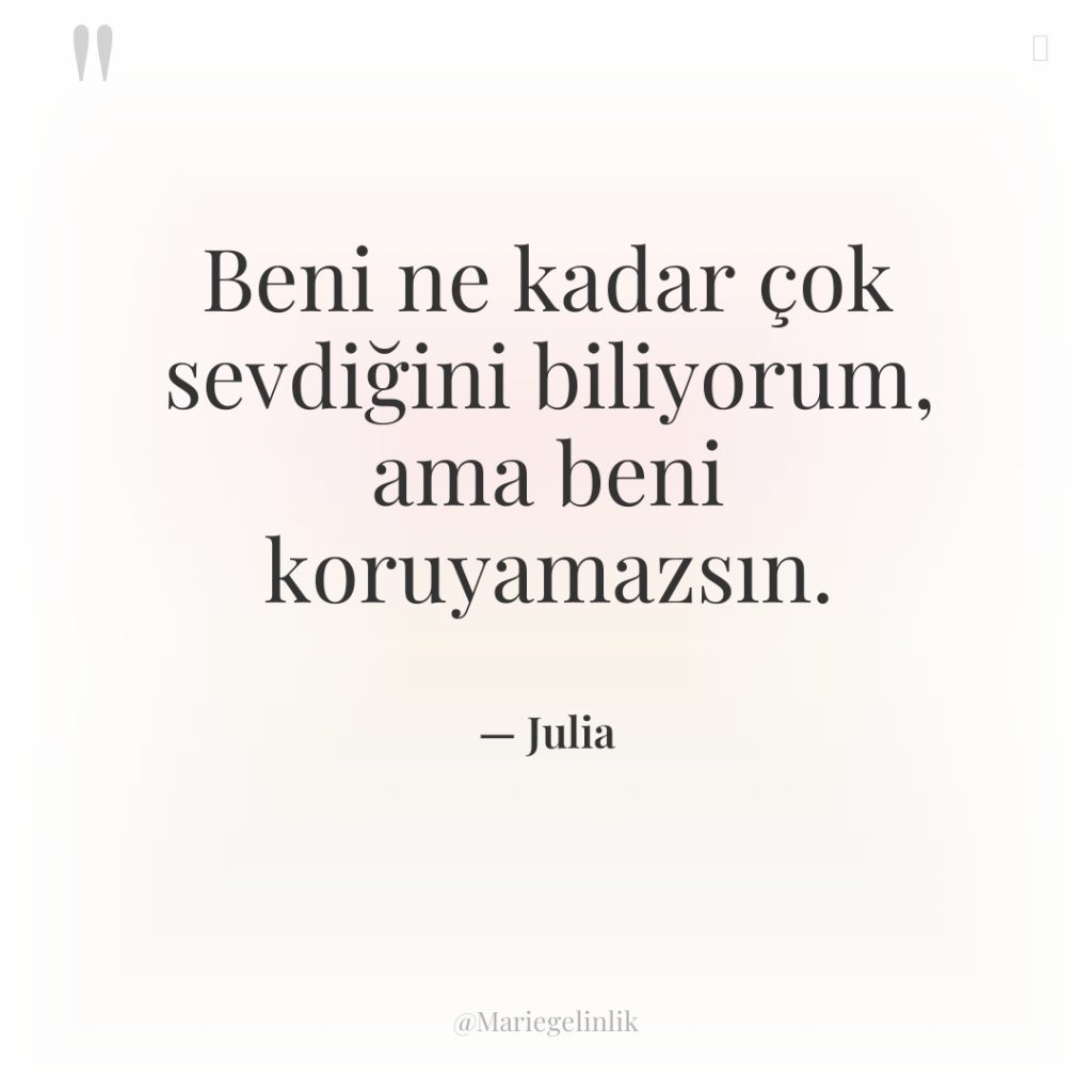 Beni ne kadar çok sevdiğini biliyorum, ama beni koruyamazsın.