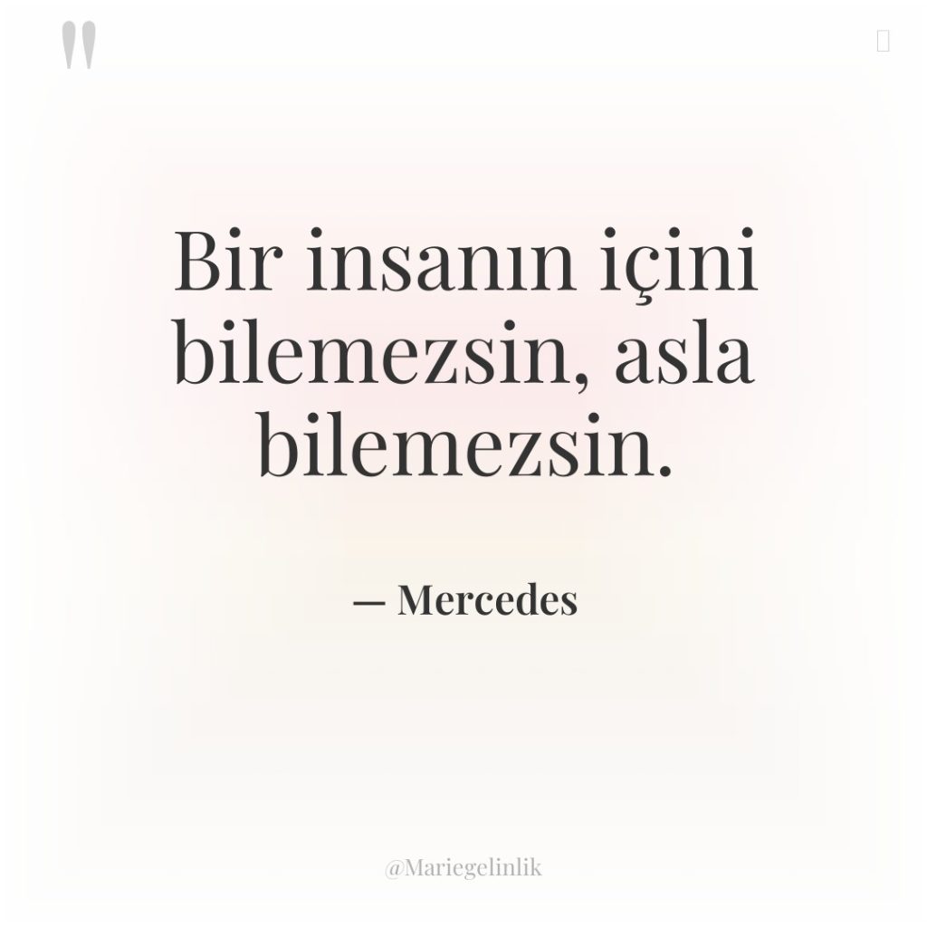 Bir insanın içini bilemezsin, asla bilemezsin.