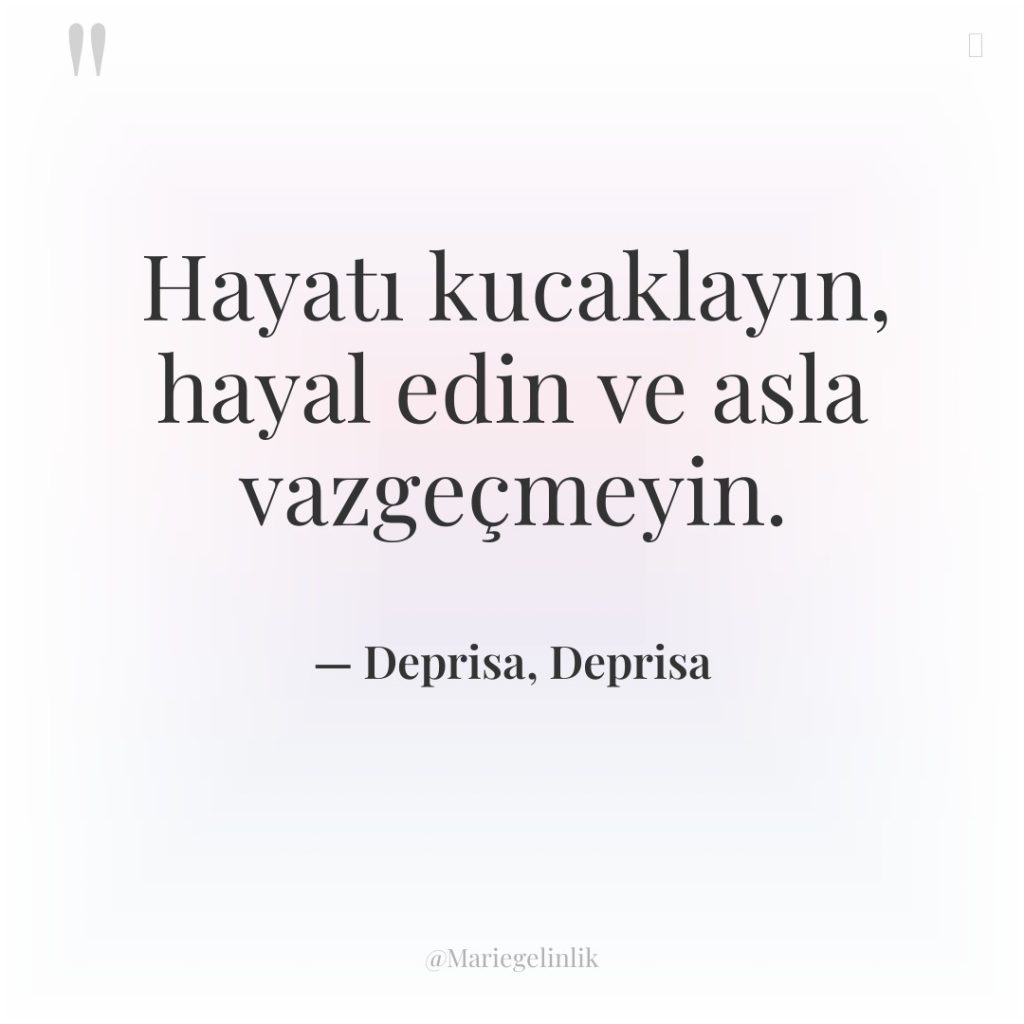 Hayatı kucaklayın, hayal edin ve asla vazgeçmeyin.