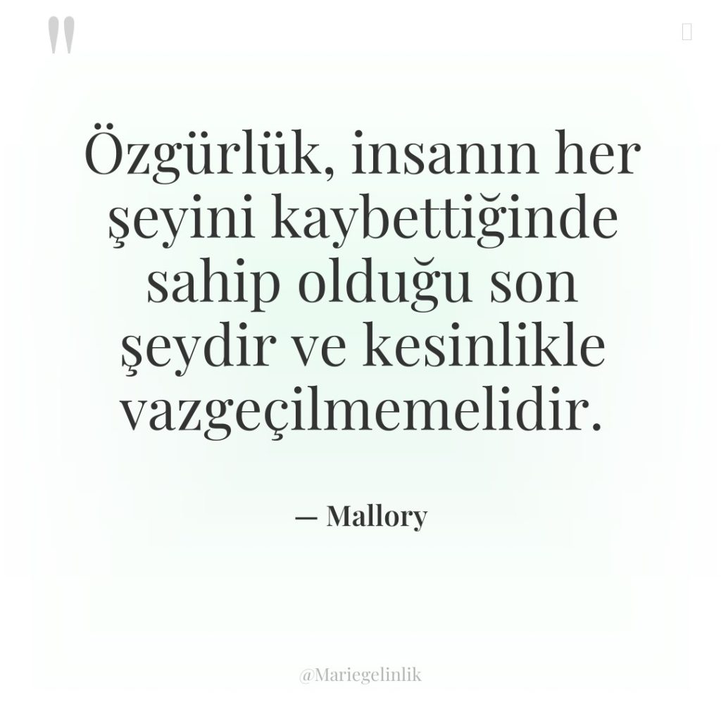 Özgürlük, insanın her şeyini kaybettiğinde sahip olduğu son şeydir ve…