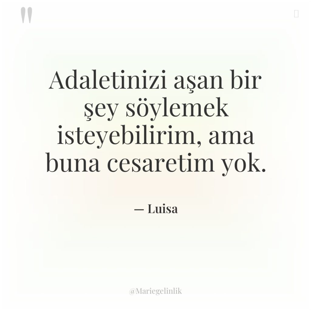 Adaletinizi aşan bir şey söylemek isteyebilirim, ama buna cesaretim yok.