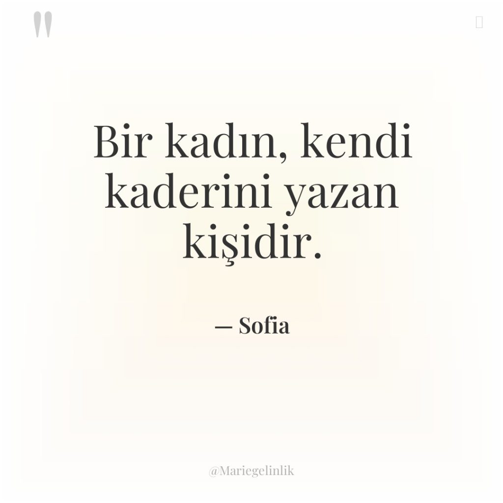 Bir kadın, kendi kaderini yazan kişidir.