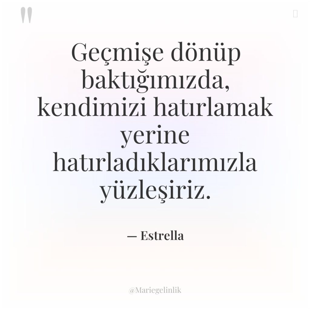 Geçmişe dönüp baktığımızda, kendimizi hatırlamak yerine hatırladıklarımızla yüzleşiriz.