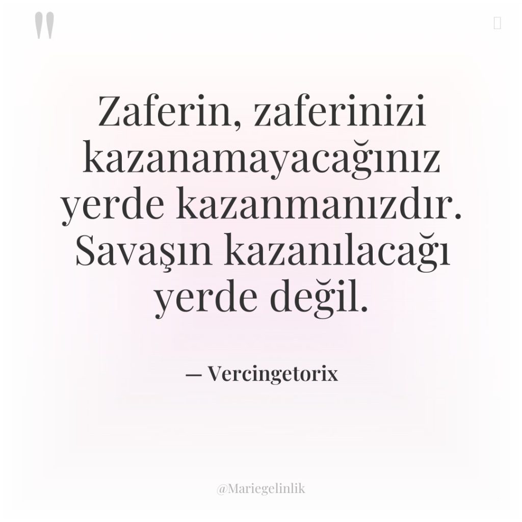 Zaferin, zaferinizi kazanamayacağınız yerde kazanmanızdır. Savaşın kazanılacağı yerde değil.