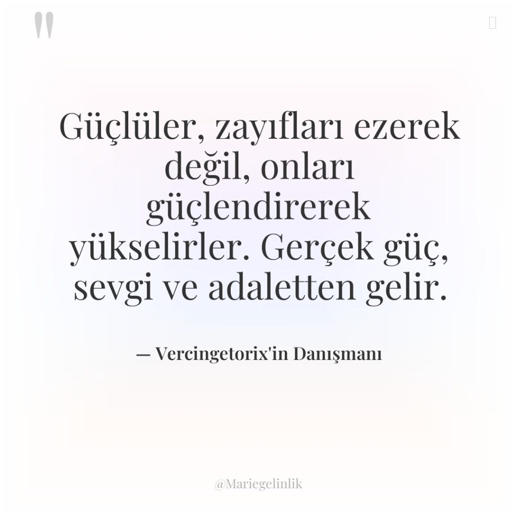 Güçlüler, zayıfları ezerek değil, onları güçlendirerek yükselirler. Gerçek güç, sevgi…