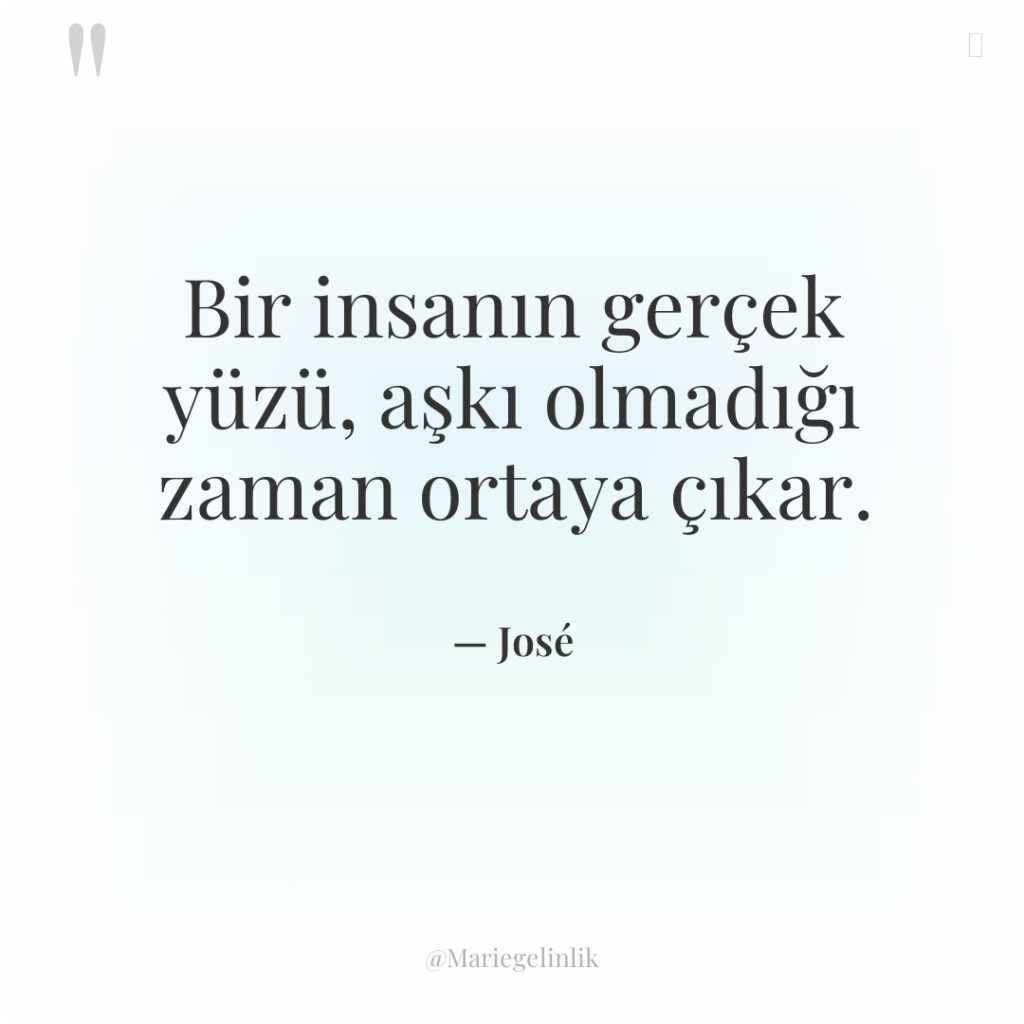 Bir insanın gerçek yüzü, aşkı olmadığı zaman ortaya çıkar.