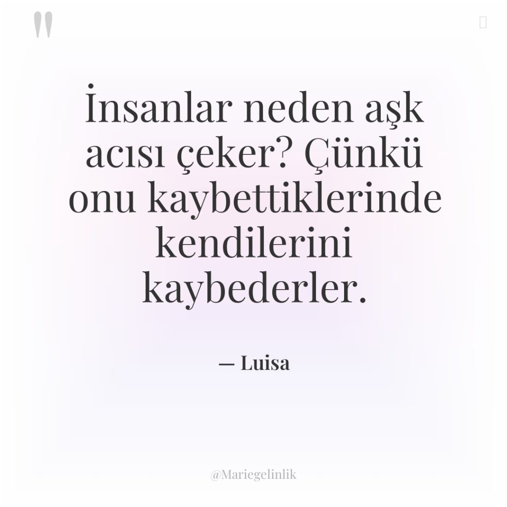 İnsanlar neden aşk acısı çeker? Çünkü onu kaybettiklerinde kendilerini kaybederler.