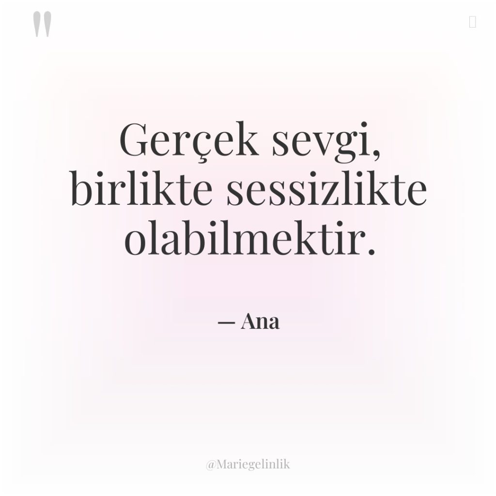 Gerçek sevgi, birlikte sessizlikte olabilmektir.