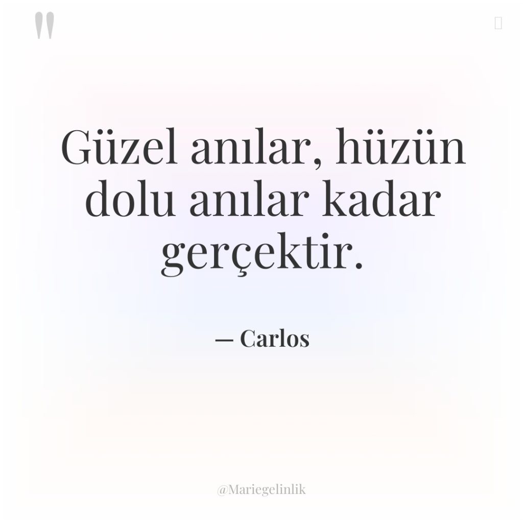 Güzel anılar, hüzün dolu anılar kadar gerçektir.