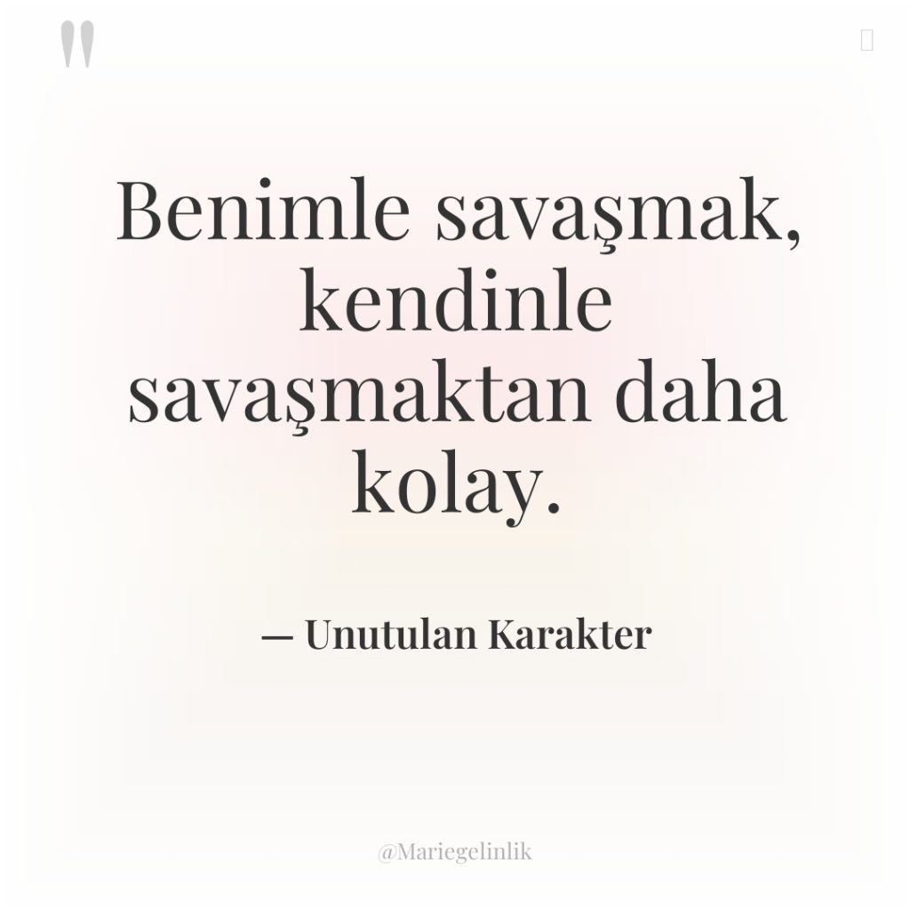 Benimle savaşmak, kendinle savaşmaktan daha kolay.