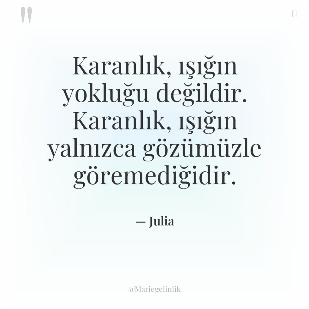 Karanlık, ışığın yokluğu değildir. Karanlık, ışığın yalnızca gözümüzle göremediğidir.