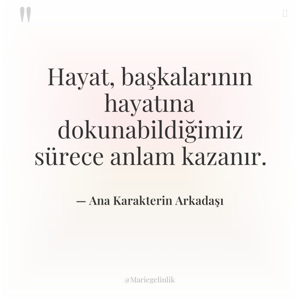 Hayat, başkalarının hayatına dokunabildiğimiz sürece anlam kazanır.