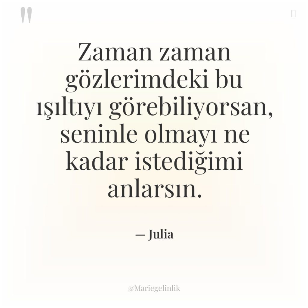 Zaman zaman gözlerimdeki bu ışıltıyı görebiliyorsan, seninle olmayı ne kadar…