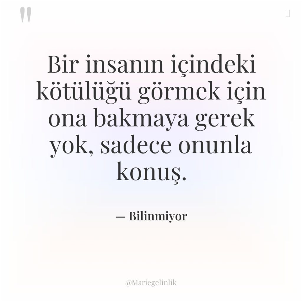 Bir insanın içindeki kötülüğü görmek için ona bakmaya gerek yok,…