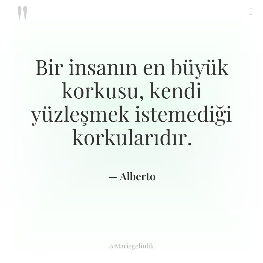 Bir insanın en büyük korkusu, kendi yüzleşmek istemediği korkularıdır.