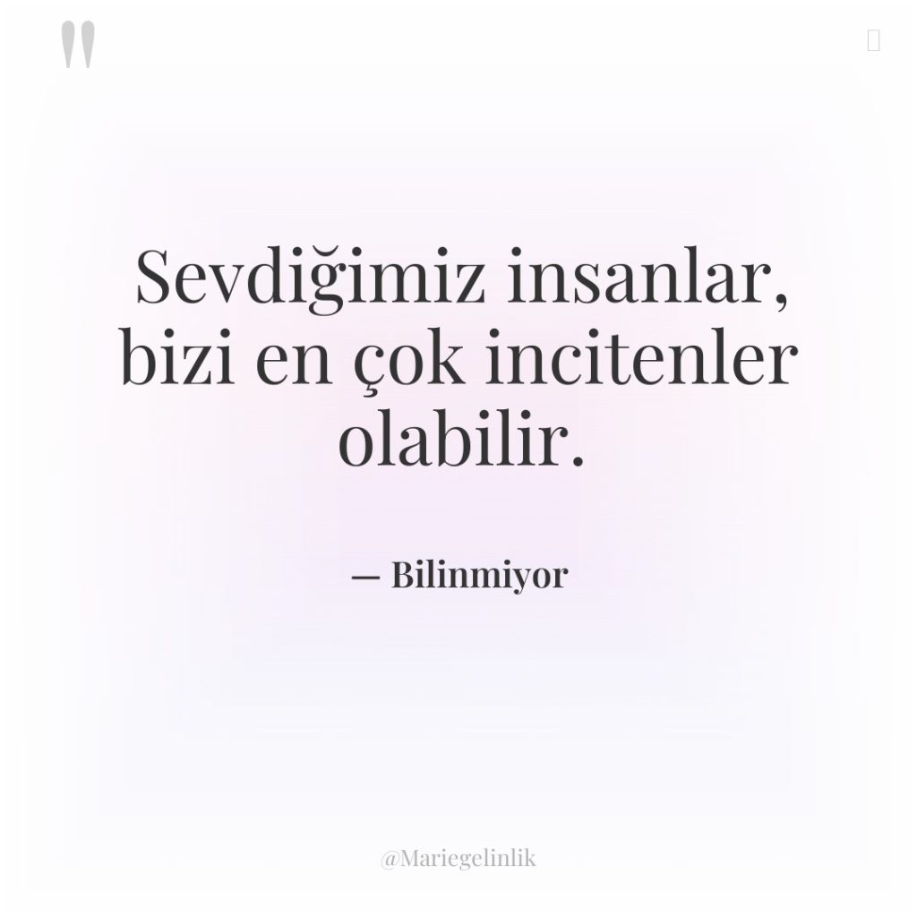 Sevdiğimiz insanlar, bizi en çok incitenler olabilir.