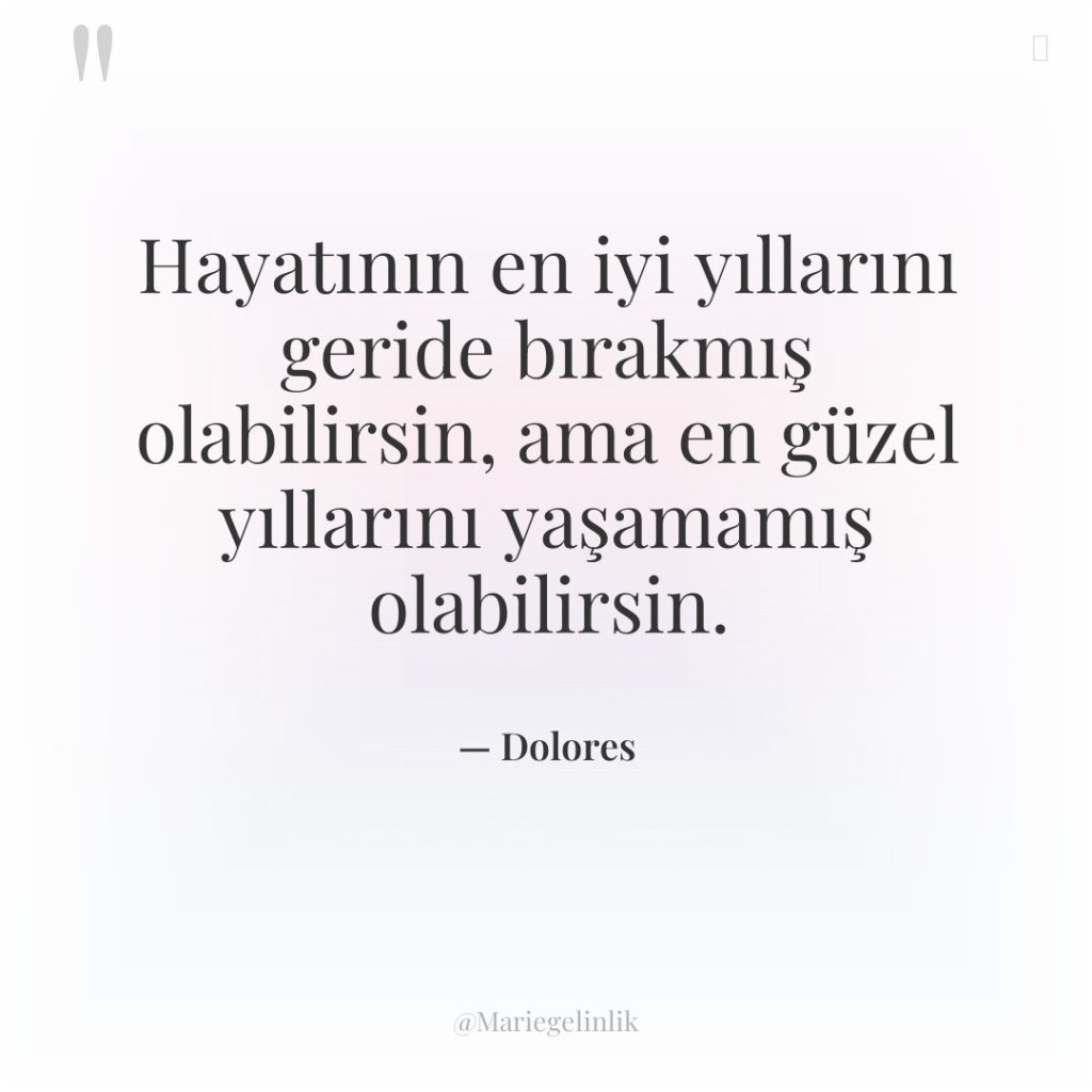 Hayatının en iyi yıllarını geride bırakmış olabilirsin, ama en güzel…