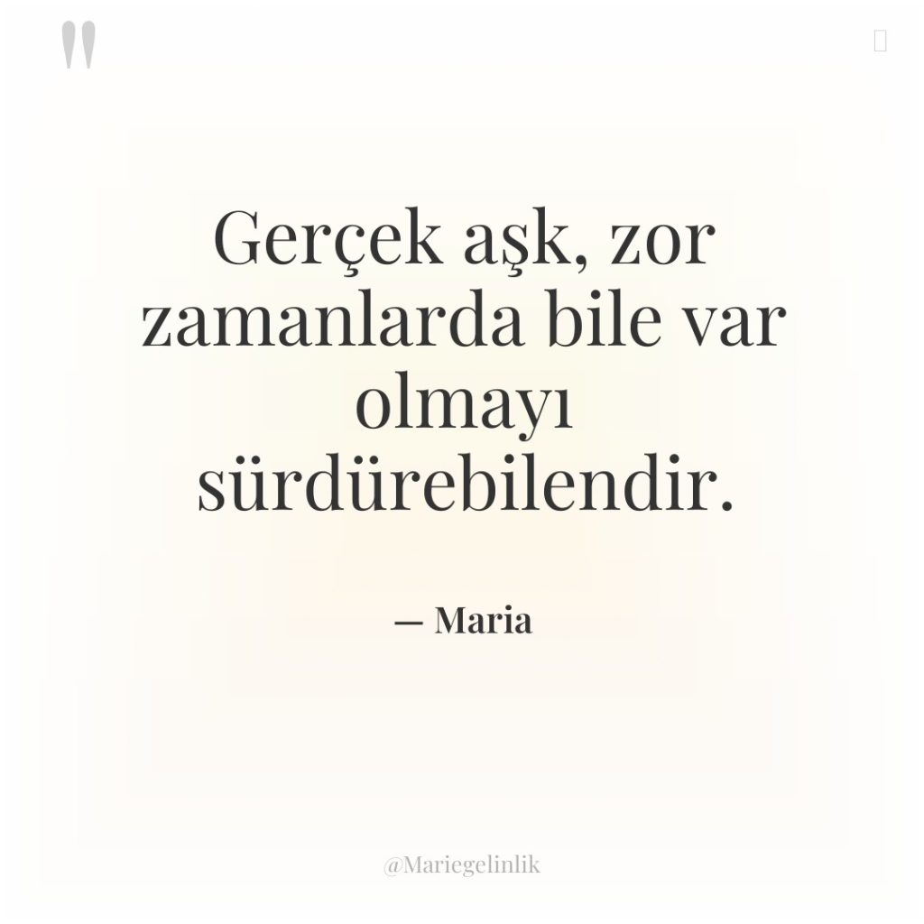 Gerçek aşk, zor zamanlarda bile var olmayı sürdürebilendir.