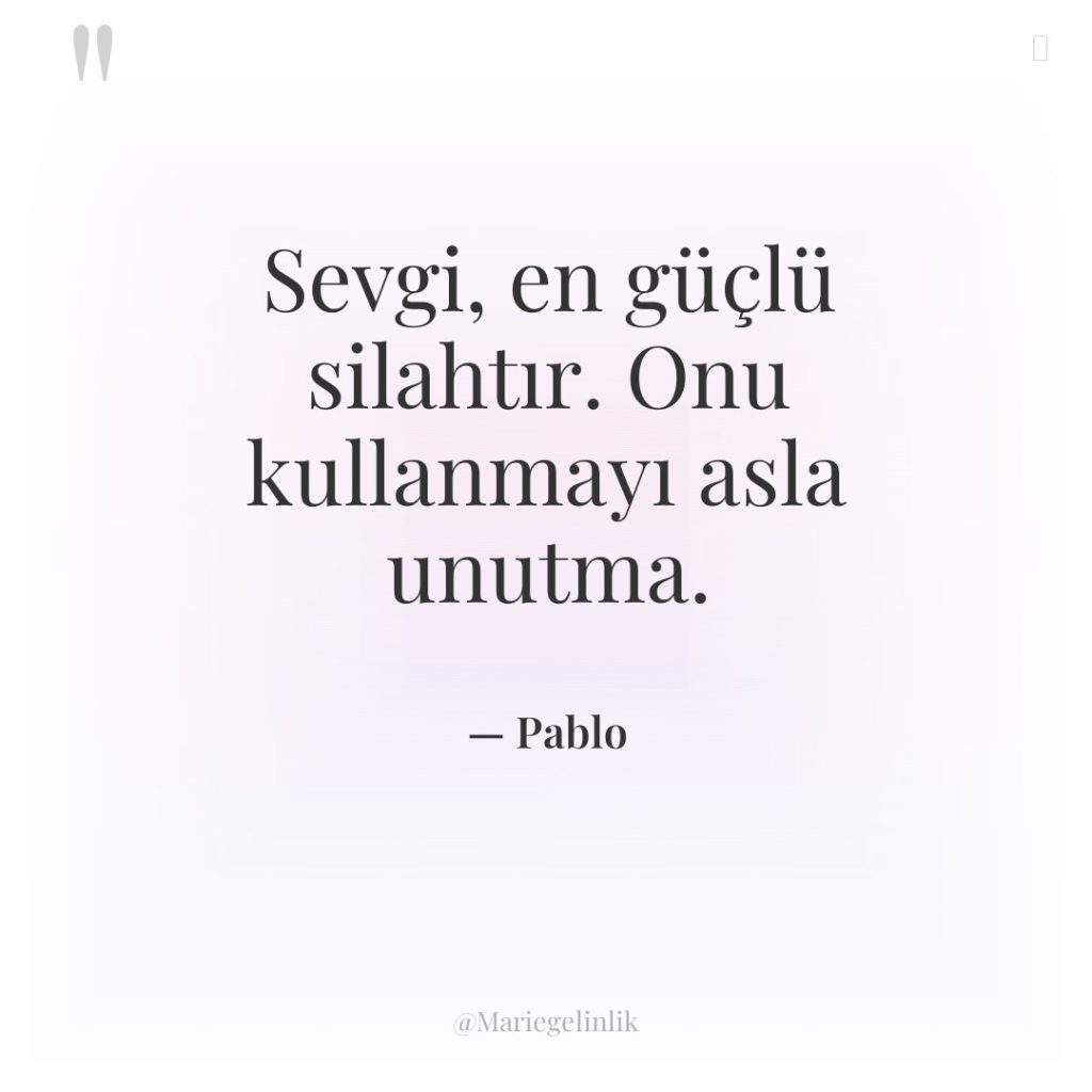 Sevgi, en güçlü silahtır. Onu kullanmayı asla unutma.