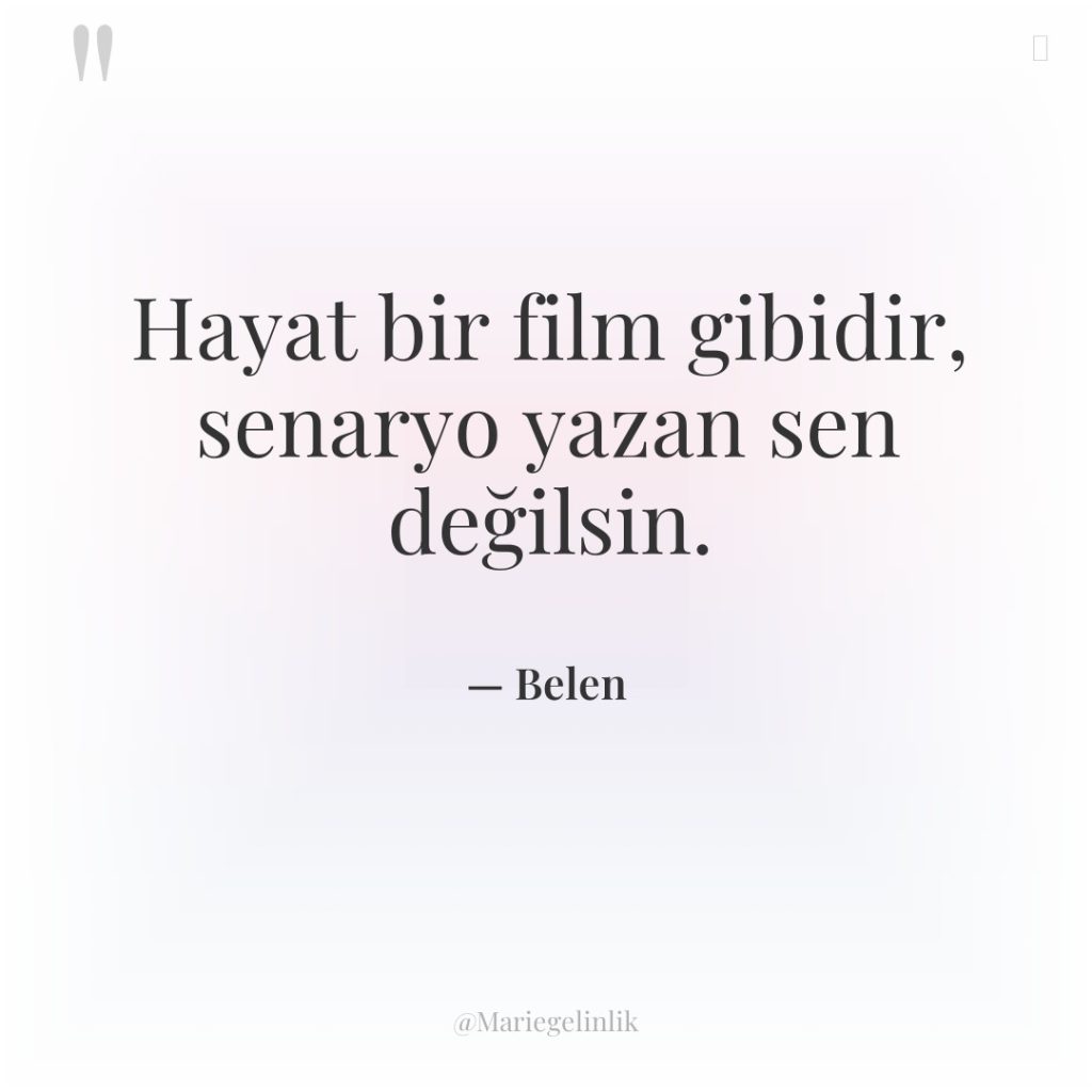 Hayat bir film gibidir, senaryo yazan sen değilsin.