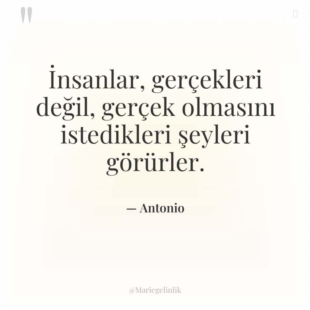İnsanlar, gerçekleri değil, gerçek olmasını istedikleri şeyleri görürler.