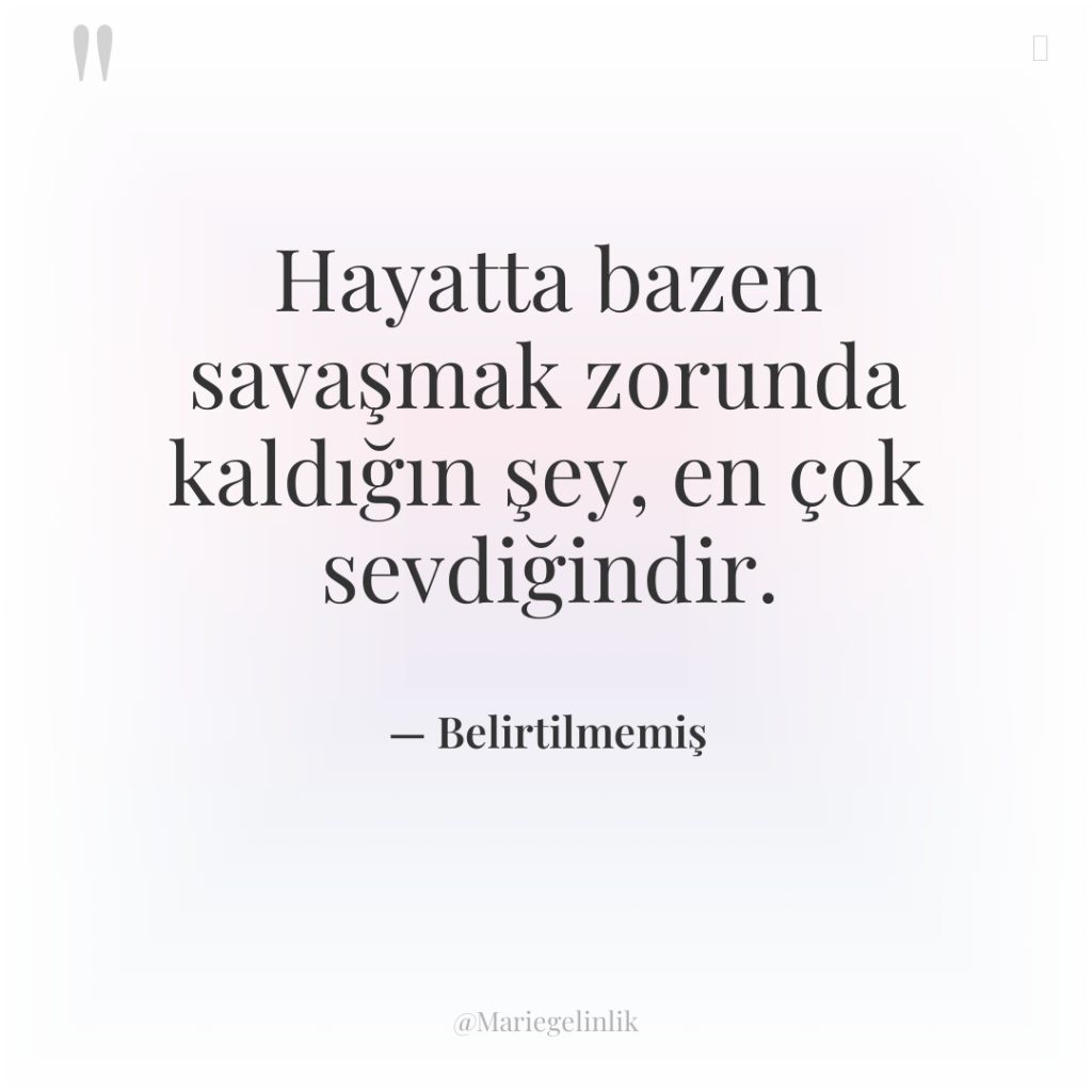Hayatta bazen savaşmak zorunda kaldığın şey, en çok sevdiğindir.