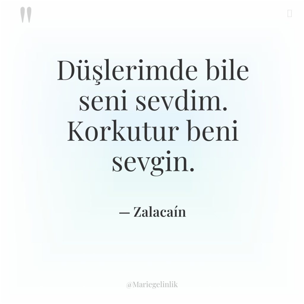 Düşlerimde bile seni sevdim. Korkutur beni sevgin.