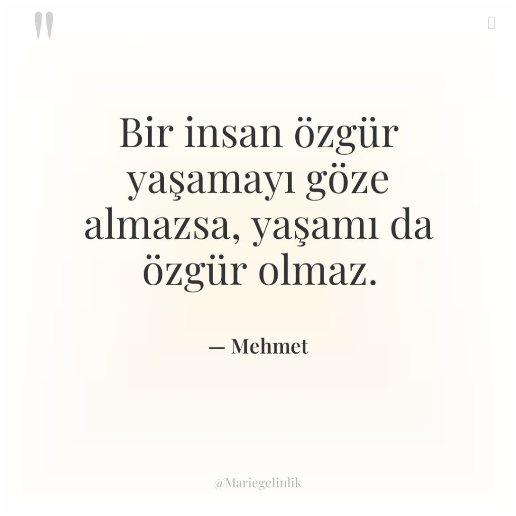 Bir insan özgür yaşamayı göze almazsa, yaşamı da özgür olmaz.