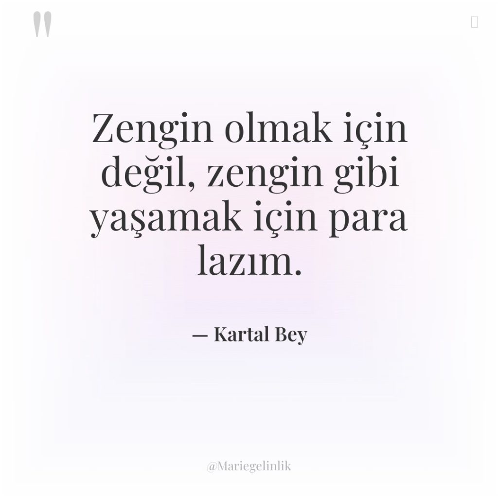 Zengin olmak için değil, zengin gibi yaşamak için para lazım.