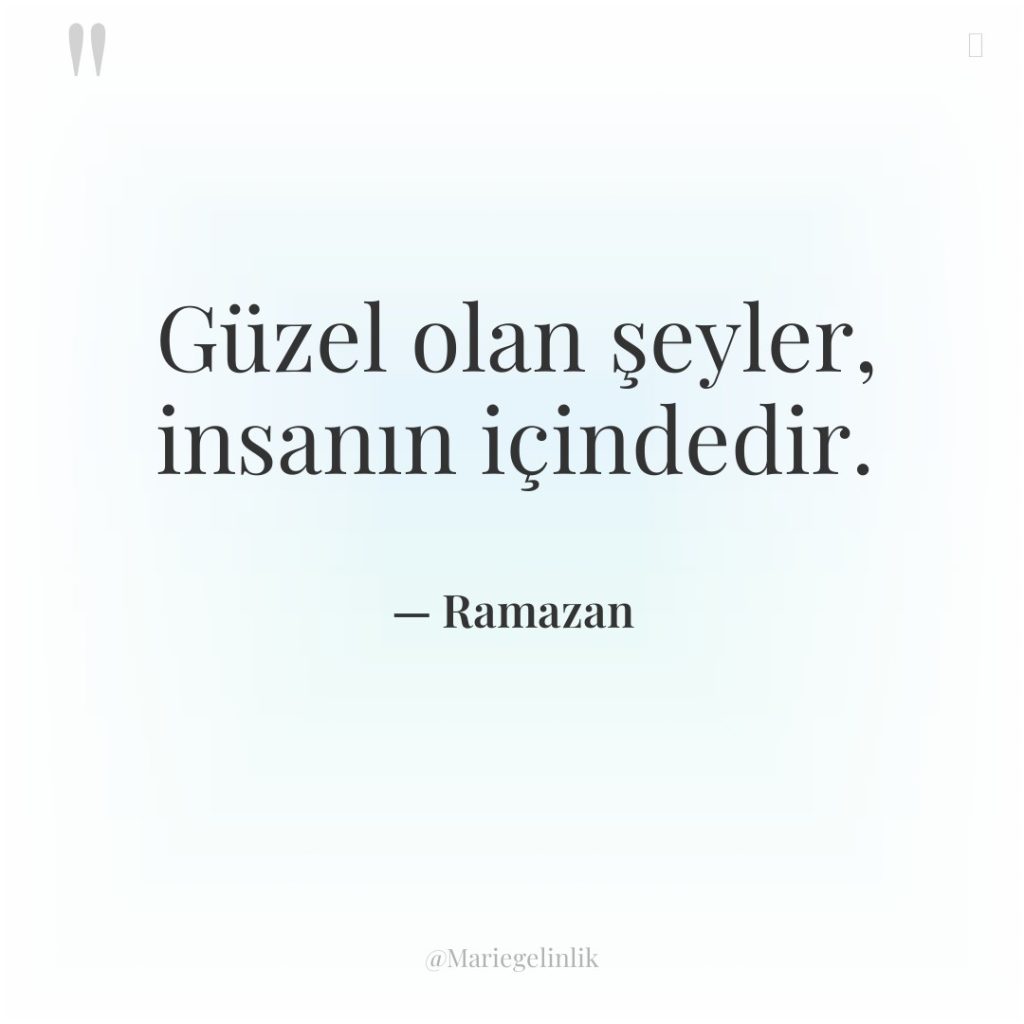 Güzel olan şeyler, insanın içindedir.